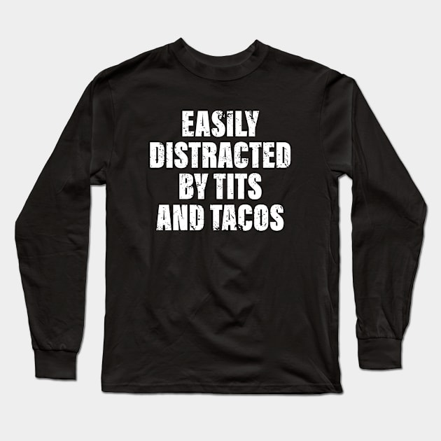 Easily distracted by tits and tacos offensive adult humor Long Sleeve T-Shirt by wallofgreat